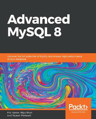 Advanced MySQL 8: Discover the full potential of MySQL and ensure high performance of your  database