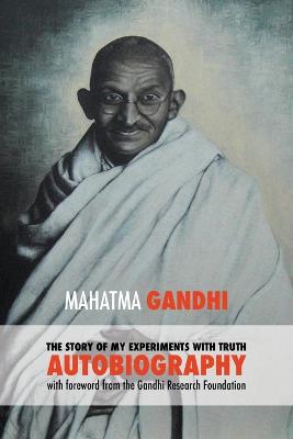 Story of My Experiments with Truth - Mahatma Gandhi's Unabridged Autobiography: Foreword by the Gandhi Research Foundation Eco ed.
