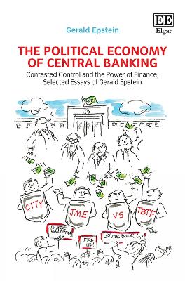 Political Economy of Central Banking: Contested Control and the Power of Finance, Selected Essays of Gerald Epstein