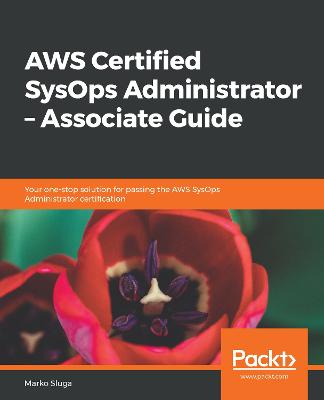 AWS Certified SysOps Administrator  Associate Guide: Your one-stop solution for passing the AWS SysOps Administrator certification
