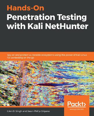 Hands-On Penetration Testing with Kali NetHunter: Spy on and protect vulnerable ecosystems using the power of Kali Linux for  pentesting on the go