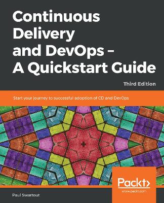 Continuous Delivery and DevOps  A Quickstart Guide: Start your journey to successful adoption of CD and DevOps, 3rd Edition 3rd Revised edition