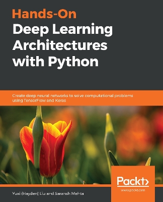 Hands-On Deep Learning Architectures with Python: Create deep neural networks to solve computational problems using TensorFlow  and Keras
