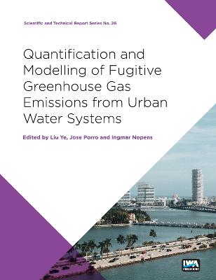 Quantification and Modelling of Fugitive Greenhouse Gas Emissions from Urban  Water Systems: A report from the IWA Task Group on GHG