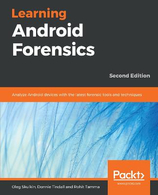 Learning Android Forensics: Analyze Android devices with the latest forensic tools and techniques, 2nd  Edition 2nd Revised edition