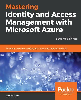 Mastering Identity and Access Management with Microsoft Azure: Empower users by managing and protecting identities and data, 2nd Edition 2nd Revised edition