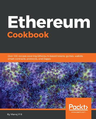 Ethereum Cookbook: Over 100 recipes covering Ethereum-based tokens, games, wallets, smart  contracts, protocols, and Dapps