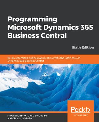 Programming Microsoft Dynamics 365 Business Central: Build customized business applications with the latest tools in Dynamics 365  Business Central, 6th Edition 6th Revised edition