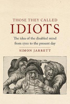 Those They Called Idiots: The Idea of the Disabled Mind from 1700 to the Present Day