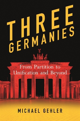 Three Germanies: From Partition to Unification and Beyond, Second Expanded Edition 2nd edition