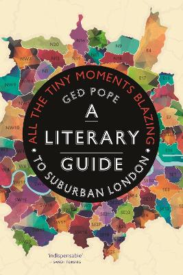All the Tiny Moments Blazing: A Literary Guide to Suburban London