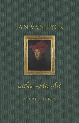 Jan van Eyck within His Art: Within His Art