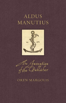 Aldus Manutius: The Invention of the Publisher