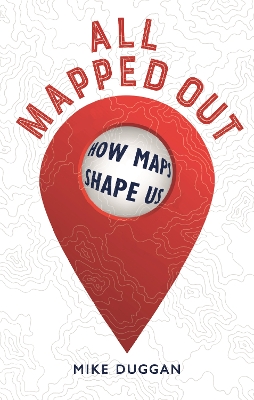 All Mapped Out: How Maps Shape Us