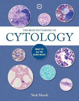 Busy Vet's Guide to Cytology: What Do All the Blobs Mean?