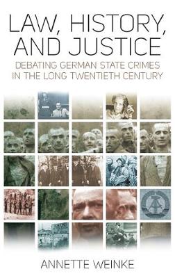 Law, History, and Justice: Debating German State Crimes in the Long Twentieth Century