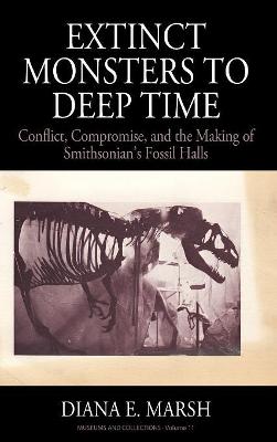 Extinct Monsters to Deep Time: Conflict, Compromise, and the Making of Smithsonian's Fossil Halls