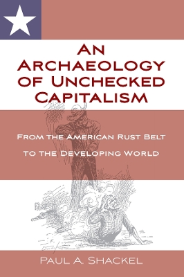 Archaeology of Unchecked Capitalism: From the American Rust Belt to the Developing World