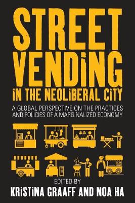 Street Vending in the Neoliberal City: A Global Perspective on the Practices and Policies of a Marginalized Economy