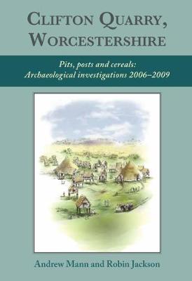 Clifton Quarry, Worcestershire: Pits, Posts and Cereals: Archaeological Investigations 20062009