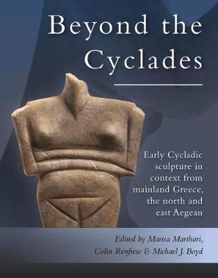 Beyond the Cyclades: Early Cycladic Sculpture in Context from Mainland Greece, the North and East  Aegean