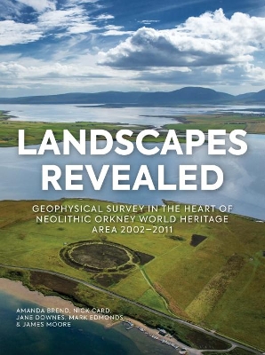 Landscapes Revealed: Geophysical Survey in the Heart of Neolithic Orkney World Heritage Area  2002-2011