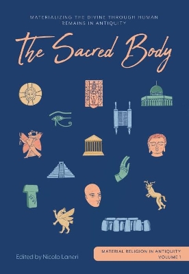Sacred Body: Materializing the Divine through Human Remains in Antiquity