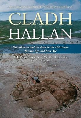 Cladh Hallan: Roundhouses and the dead in the Hebridean Bronze Age and Iron Age, Part I:  stratigraphy, spatial organisation and chronology