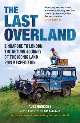 Last Overland: Singapore to London: The Return Journey of the Iconic Land Rover Expedition (with a foreword by Tim Slessor)