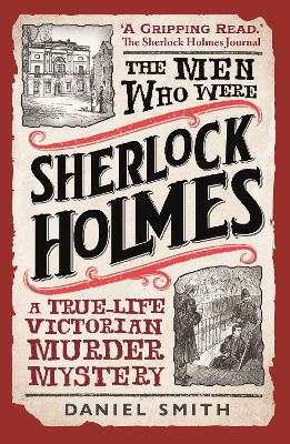 Men Who Were Sherlock Holmes: A True-life Victorian Murder Mystery
