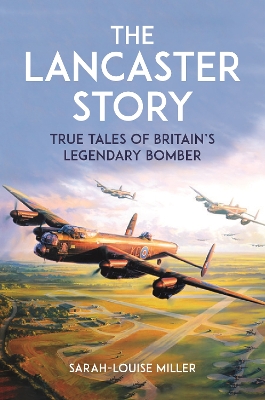 Lancaster Story: True Tales of Britains Legendary Bomber
