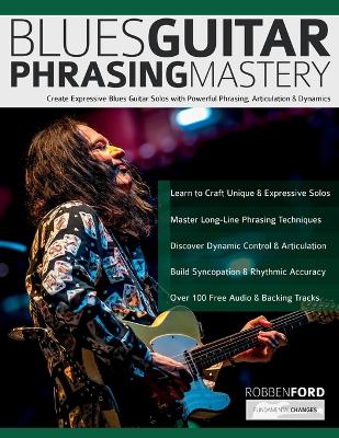 Robben Ford: Blues Guitar Phrasing Masterclass: Create Expressive Blues Guitar Solos with  Powerful Phrasing, Articulation & Dynamics
