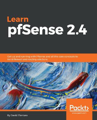 Learn pfSense 2.4: Get up and running with Pfsense and all the core concepts to build firewall  and routing solutions