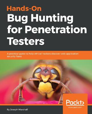 Hands-On Bug Hunting for Penetration Testers: A practical guide to help ethical hackers discover web application security  flaws