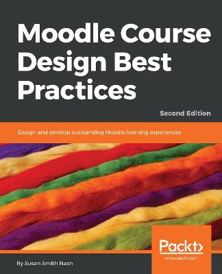 Moodle Course Design Best Practices: Design and develop outstanding Moodle learning experiences, 2nd Edition 2nd Revised edition