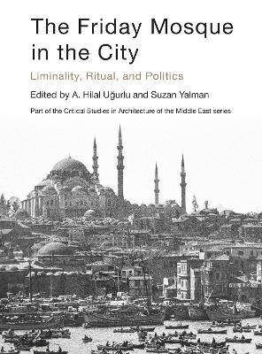Friday Mosque in the City: Liminality, Ritual, and Politics