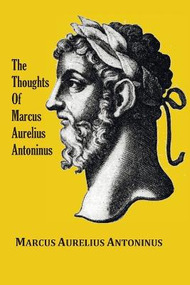 Thoughts (Meditations) of the Emperor Marcus Aurelius Antoninus - with  biographical sketch, philosophy of, illustrations, index and index of terms