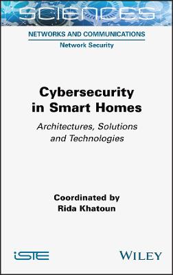 Cybersecurity in Smart Homes - Architectures, Solutions and Technologies: Architectures, Solutions and Technologies