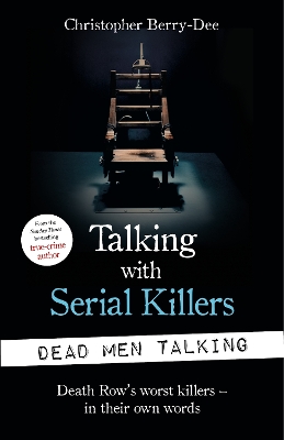 Talking with Serial Killers: Dead Men Talking: Death Rows worst killers  in their own words