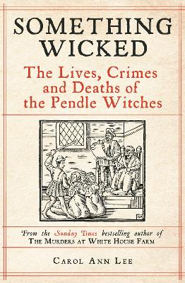Something Wicked: The Lives, Crimes and Deaths of the Pendle Witches
