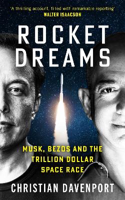 Rocket Dreams: Musk, Bezos, and the Inside Story of the New, Trillion-Dollar Space Race