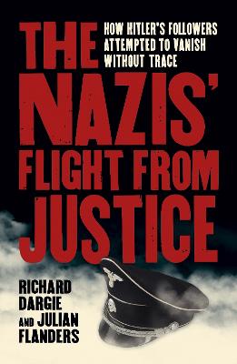 Nazis' Flight from Justice: How Hitler's Followers Attempted to Vanish Without Trace