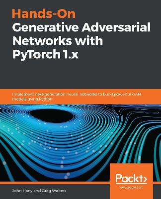 Hands-On Generative Adversarial Networks with PyTorch 1.x: Implement next-generation neural networks to build powerful GAN models using  Python