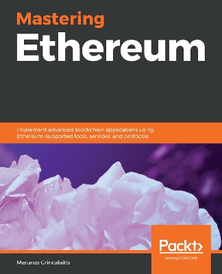 Mastering Ethereum: Implement advanced blockchain applications using Ethereum-supported tools,  services, and protocols