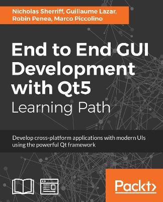 End to End GUI Development with Qt5: Develop cross-platform applications with modern UIs using the powerful Qt  framework