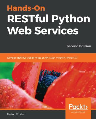 Hands-On RESTful Python Web Services: Develop RESTful web services or APIs with modern Python 3.7, 2nd Edition 2nd Revised edition