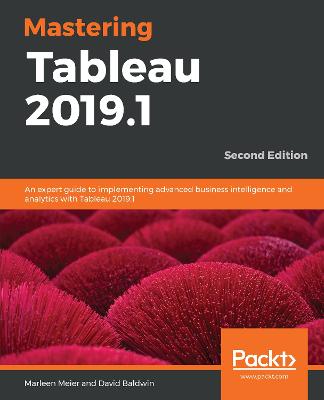 Mastering Tableau 2019.1: An expert guide to implementing advanced business intelligence and analytics  with Tableau 2019.1, 2nd Edition 2nd Revised edition