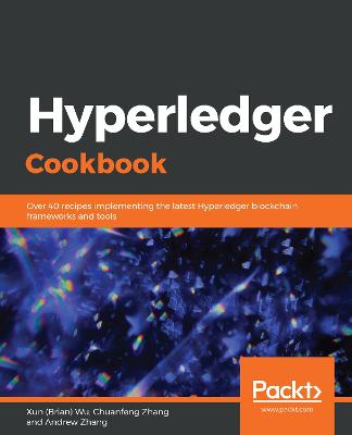 Hyperledger Cookbook: Over 40 recipes implementing the latest Hyperledger blockchain frameworks  and tools