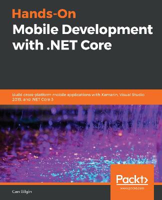 Hands-On Mobile Development with .NET Core: Build cross-platform mobile applications with Xamarin, Visual Studio 2019,  and .NET Core 3