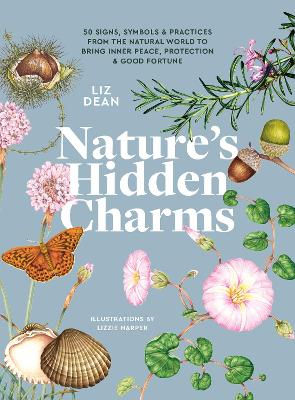 Nature's Hidden Charms: 50 Signs, Symbols and Practices from the Natural World to Bring Inner Peace,  Protection and Good Fortune